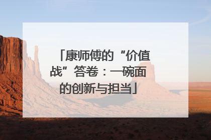 康师傅的“价值战”答卷：一碗面的创新与担当